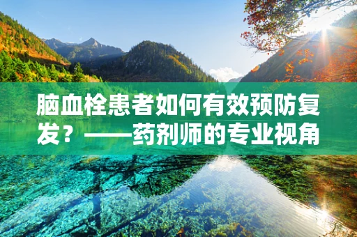 脑血栓患者如何有效预防复发？——药剂师的专业视角