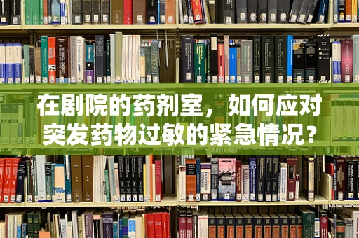 在剧院的药剂室，如何应对突发药物过敏的紧急情况？