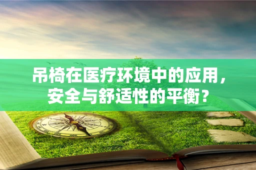 吊椅在医疗环境中的应用，安全与舒适性的平衡？