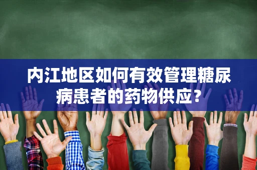 内江地区如何有效管理糖尿病患者的药物供应？