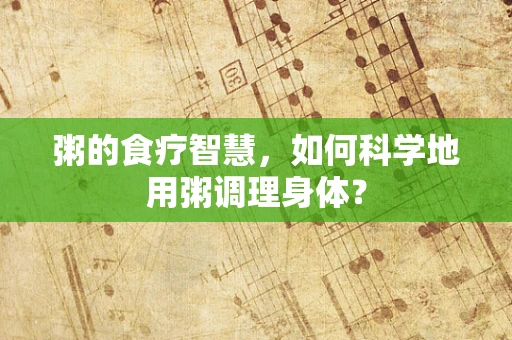 粥的食疗智慧，如何科学地用粥调理身体？