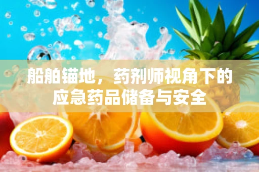 船舶锚地，药剂师视角下的应急药品储备与安全