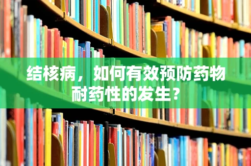 结核病，如何有效预防药物耐药性的发生？