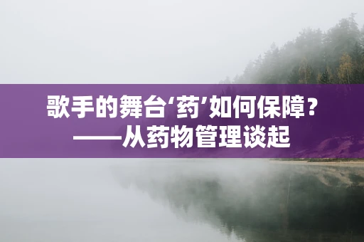 歌手的舞台‘药’如何保障？——从药物管理谈起