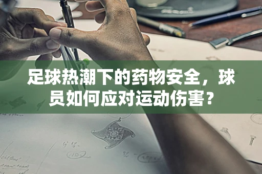 足球热潮下的药物安全，球员如何应对运动伤害？