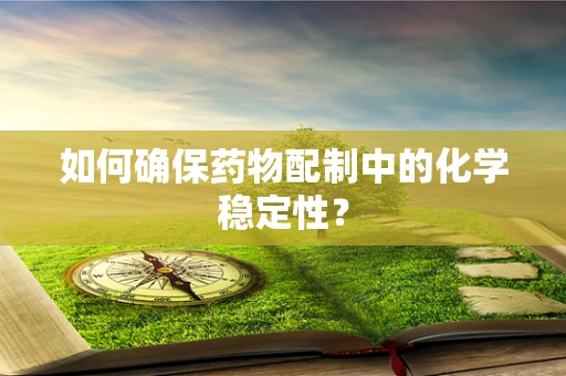 如何确保药物配制中的化学稳定性？